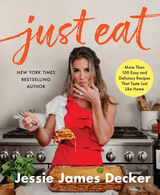 Just Eat: More Than 100 Easy and Delicious Recipes That Taste Just Like Home - Decker, Jessie James