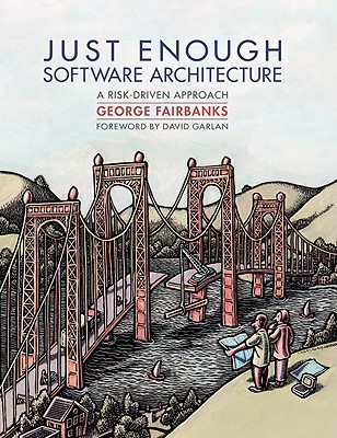 Just Enough Software Architecture: A Risk-Driven Approach - Fairbanks, George, and Garlan, David (Foreword by)