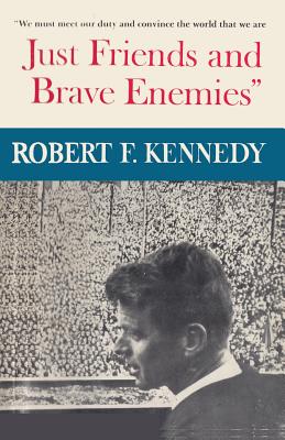 Just Friends and Brave Enemies: We Must Meet Our Duty and Convince the World That We Are Just Friends and Brave Enemies - Kennedy, Robert F, Jr., and Sloan, Sam (Introduction by)