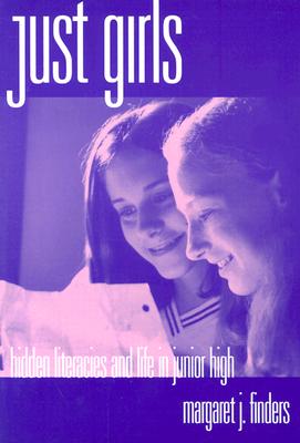 Just Girls: Hidden Literacies and Life in Junior High - Finders, Margaret J, and Genishi, Celia (Editor), and Strickland, Dorothy S (Editor)
