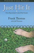 Just Hit It: Our Equipment and Our Game - Thomas, Frank, and Neuman, Jeff, and Nicklaus, Jack (Foreword by)
