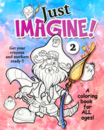 Just Imagine 2: More wacky characters and fantasy worlds for you to color. Get your markers and crayons ready.