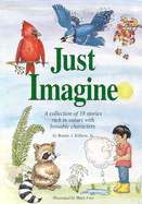 Just Imagine!: A Collection of 18 Stories Rich in Values with Loveable Characters