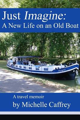 Just Imagine: A New Life on an Old Boat - Caffrey, Michelle