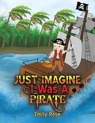 Just Imagine I Was A Pirate - Rose, Emily