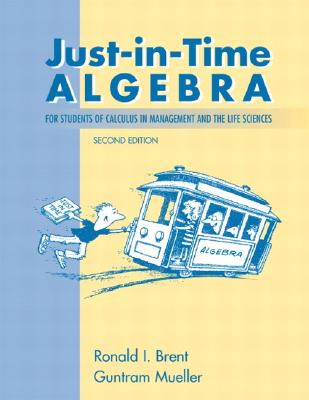Just-In-Time Algebra for Students of Calculus in the Management and Life Sciences - Brent, Ronald I, and Mueller, Guntram