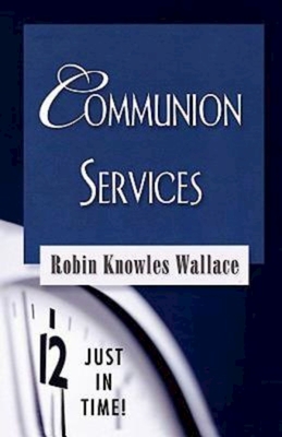 Just in Time! Communion Services - Wallace, Robin Knowles