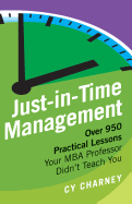 Just-In-Time Management: Over 950 Practical Lessons Your MBA Professor Didn't Teach You