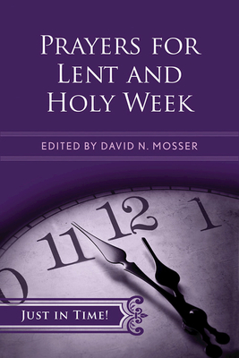 Just in Time! Prayers for Lent and Holy Week - Mosser, David N