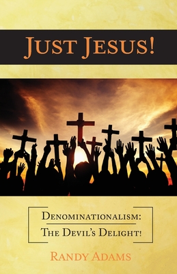 Just Jesus!: Denominationalism: The Devil's Delight! - Adams, Randy
