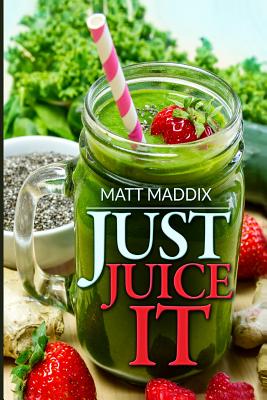 Just Juice It! - Maddix, Matt