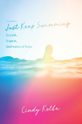 Just Keep Swimming: a crash, a quest, and waves of hope - Kolbe, Cindy