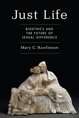 Just Life: Bioethics and the Future of Sexual Difference - Rawlinson, Mary C