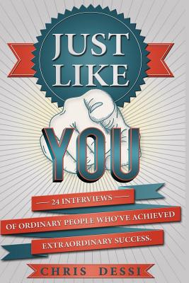 Just Like You: 24 Interviews of Ordinary People Who've Achieved Extraordinary Success - Dessi, Chris