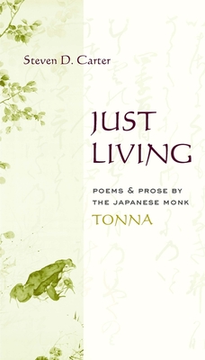 Just Living: Poems and Prose of the Japanese Monk Tonna - Tonna, and Carter, Steven D (Editor)