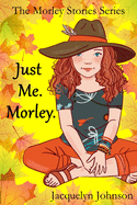 Just Me. Morley.: A Coming of Age Book for Girls 10 to 13