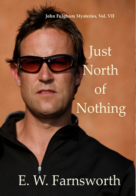 Just North of Nothing: John Fulghum Mysteries, Vol. VII - Farnsworth, E W