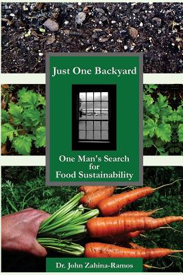 Just One Backyard: One Man's Search for Food Sustainability - Zahina-Ramos, John G