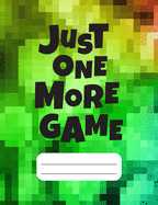 Just One More Game: Gamer Composition Notebook Wide Ruled 120 pages, Gamer Gift for Girls