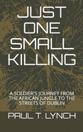 Just One Small Killing: A Soldier's Journey from the African Jungle to the Streets of Dublin