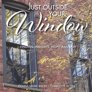 Just Outside Your Window: Finding Insights, Hope and Joy