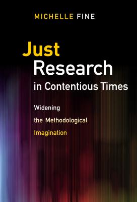 Just Research in Contentious Times: Widening the Methodological Imagination - Fine, Michelle, Professor