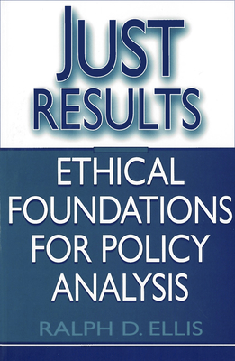 Just Results: Ethical Foundations for Policy Analysis - Ellis, Ralph D