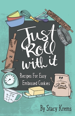 Just Roll with It; Recipes for Easy Embossed Cookies - Krems, Stacy