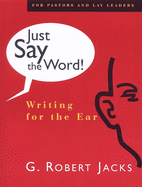 Just Say the Word: Writing for the Ear Robert G. Jacks