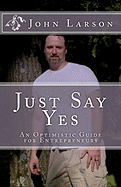 Just Say Yes: An Optimistic Guide for Entrepreneurs