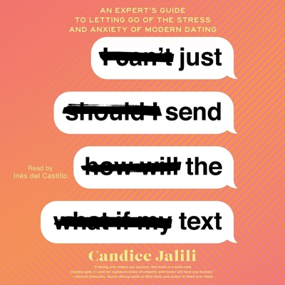 Just Send the Text: An Expert's Guide to Letting Go of the Stress and Anxiety of Modern Dating - Jalili, Candice, and Castillo, Ins del (Read by)