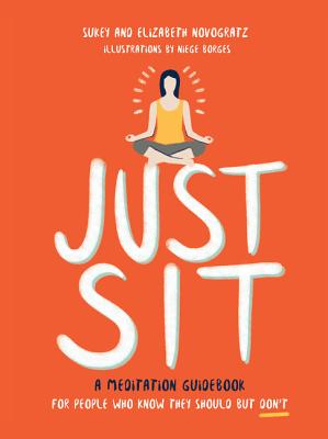 Just Sit: A Meditation Guidebook for People Who Know They Should But Don't - Novogratz, Sukey, and Novogratz, Elizabeth