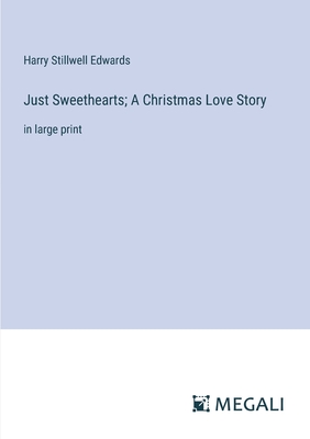 Just Sweethearts; A Christmas Love Story: in large print - Edwards, Harry Stillwell