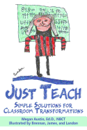 Just Teach: Simple Solutions For Classroom Transformations