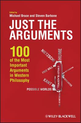 Just the Arguments: 100 of the Most Important Arguments in Western Philosophy - Bruce, Michael (Editor), and Barbone, Steven (Editor)