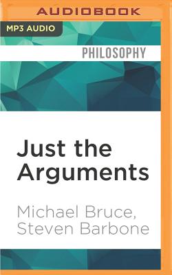 Just the Arguments: 100 of the Most Important Arguments in Western Philosophy - Bruce, Michael, and Barbone, Steven, and Ashby, Mark (Read by)