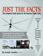 Just the Facts: The Complete Study Guide for All Amateur Radio Tests: Presenting the Questions and Answers to the Technician, General, - Lumpkin, Joseph