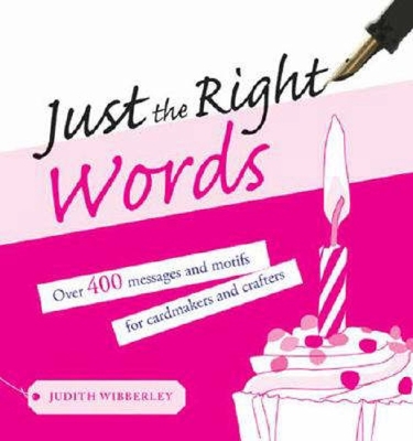 Just the Right Words: Over 400 Messages and Motifs for Cardmakers and Crafters - Wibberley, Judith