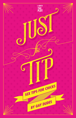 Just the Tip: Sex Tips for Chicks by Gay Dudes - Plot, Lost the