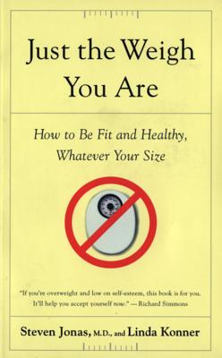 Just the Weigh You Are: How to Be Fit and Healthy, Whatever Your Size - Jonas, Steven, MD, and Konner, Linda, and Jonas
