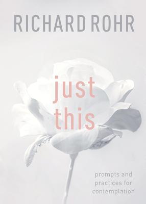 Just This: Prompts And Practices For Contemplation - Rohr, Richard