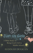 Just Us Girls: A Bible Study on Being God's Girl in Middle School