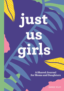 Just Us Girls: A Shared Journal for Moms and Daughters