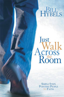 Just Walk Across the Room: Simple Steps Pointing People to Faith - Hybels, Bill, and Hybels, Lynne, Mrs.