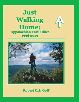 Just Walking Home: Appalachian Trail Hikes 1996-2013 rev2 - Goff, Robert C a