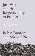 Just War and the Responsibility to Protect: A Critique