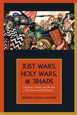 Just Wars, Holy Wars, and Jihads: Christian, Jewish, and Muslim Encounters and Exchanges - Hashmi, Sohail H (Editor)