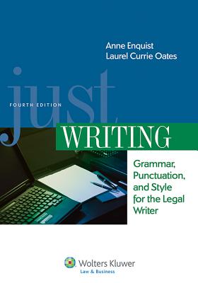 Just Writing, Grammar, Punctuation, and Style for the Legal Writer, Fourth Edition - Enquist, Anne