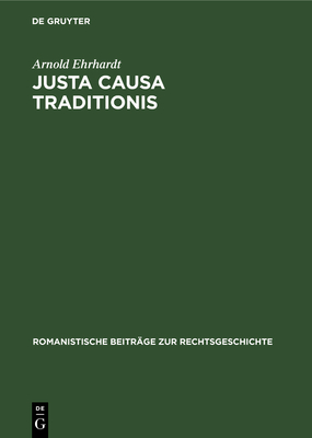 Justa Causa Traditionis: Eine Untersuchung ?ber Den Erwerb Des Eigentums Nach Rmischem Recht - Ehrhardt, Arnold