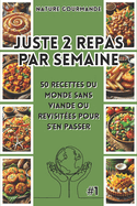 JUSTE 2 REPAS PAR SEMAINE 50 recettes du monde sans viande ou revisit?es pour s'en passer